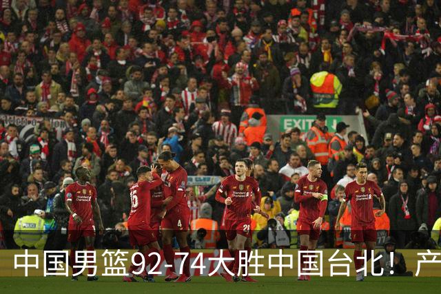 中国男篮92-74大胜中国台北！产生2个不可思议+3个事实，庞峥麟惊艳
