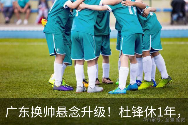 广东换帅悬念升级！杜锋休1年，5人教练组留坑，外教并非唯一选项